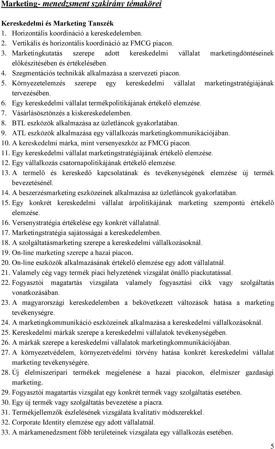 Környezetelemzés szerepe egy kereskedelmi vállalat marketingstratégiájának tervezésében. 6. Egy kereskedelmi vállalat termékpolitikájának értékelő elemzése. 7. Vásárlásösztönzés a kiskereskedelemben.