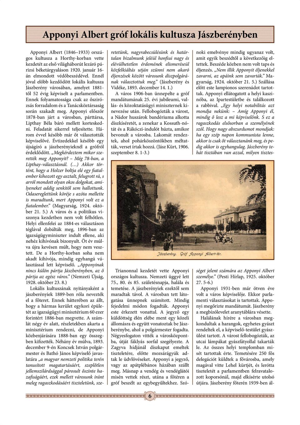 Ennek folyamatossága csak az őszirózsás forradalom és a Tanácsköztársaság során szakadt meg. Apponyi először 1878-ban járt a városban, párttársa, Lipthay Béla báró mellett korteskedni.