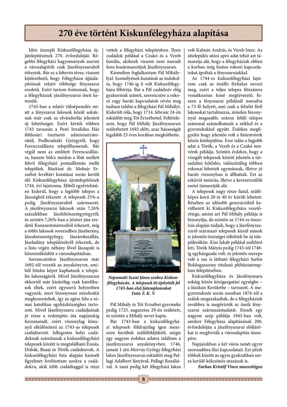 1743-ban a relatív túlnépesedés miatt a fényszarui lakosok közül sokaknak már csak az elvándorlás jelentett új lehetőséget.