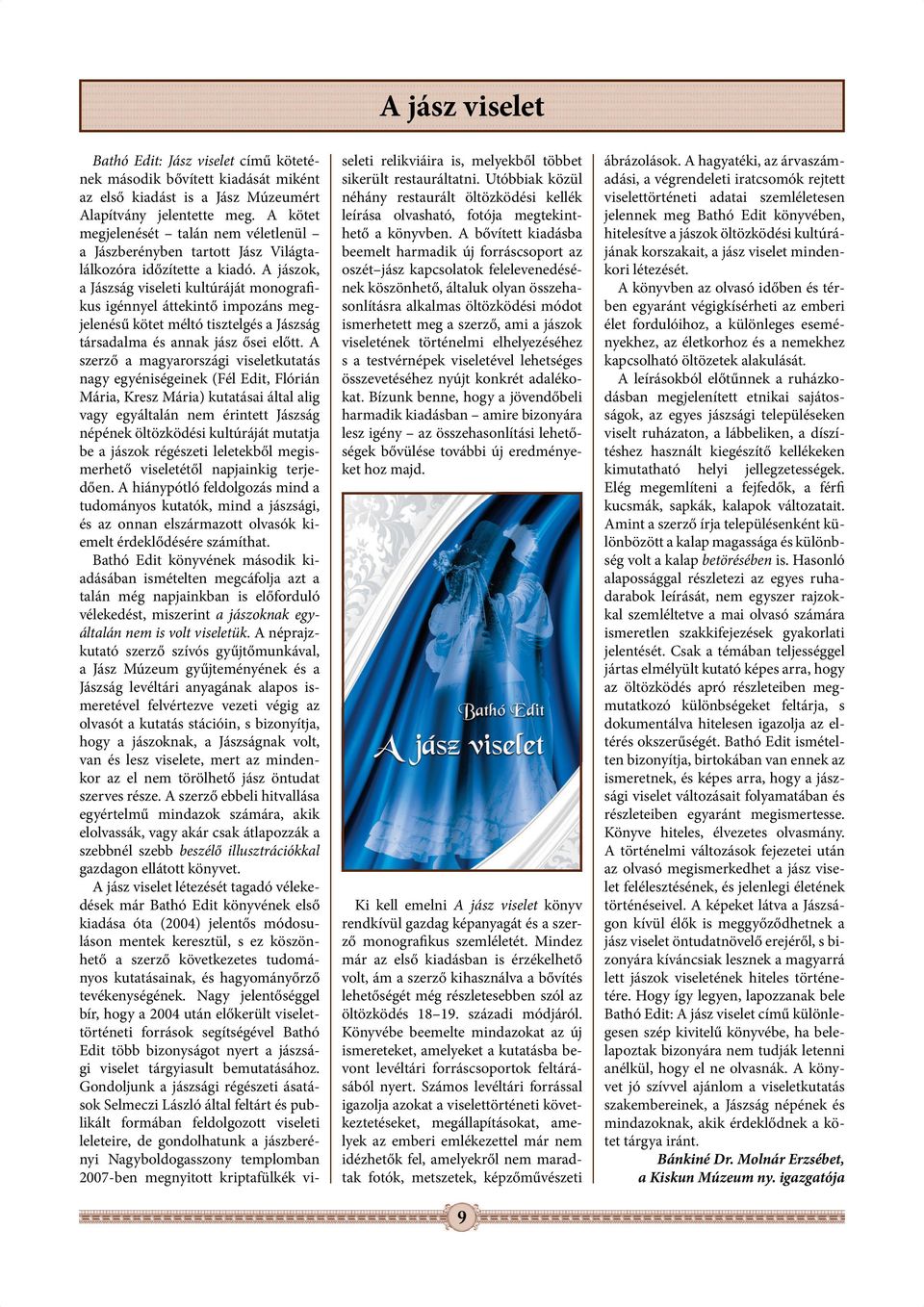 A jászok, a Jászság viseleti kultúráját monografikus igénnyel áttekintő impozáns megjelenésű kötet méltó tisztelgés a Jászság társadalma és annak jász ősei előtt.