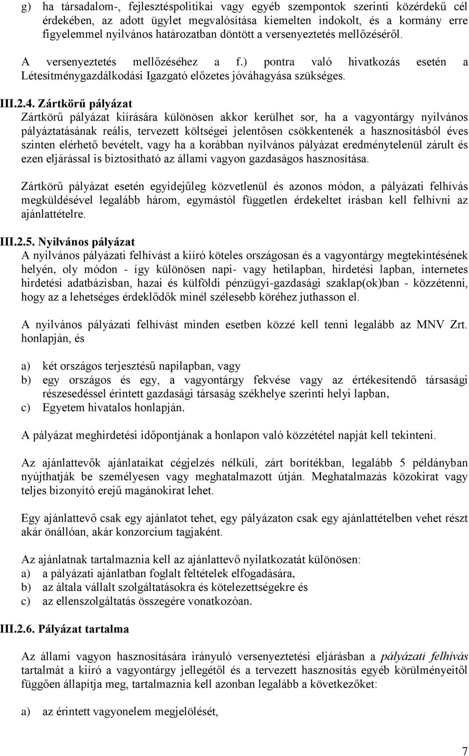 Zártkörű pályázat Zártkörű pályázat kiírására különösen akkor kerülhet sor, ha a vagyontárgy nyilvános pályáztatásának reális, tervezett költségei jelentősen csökkentenék a hasznosításból éves