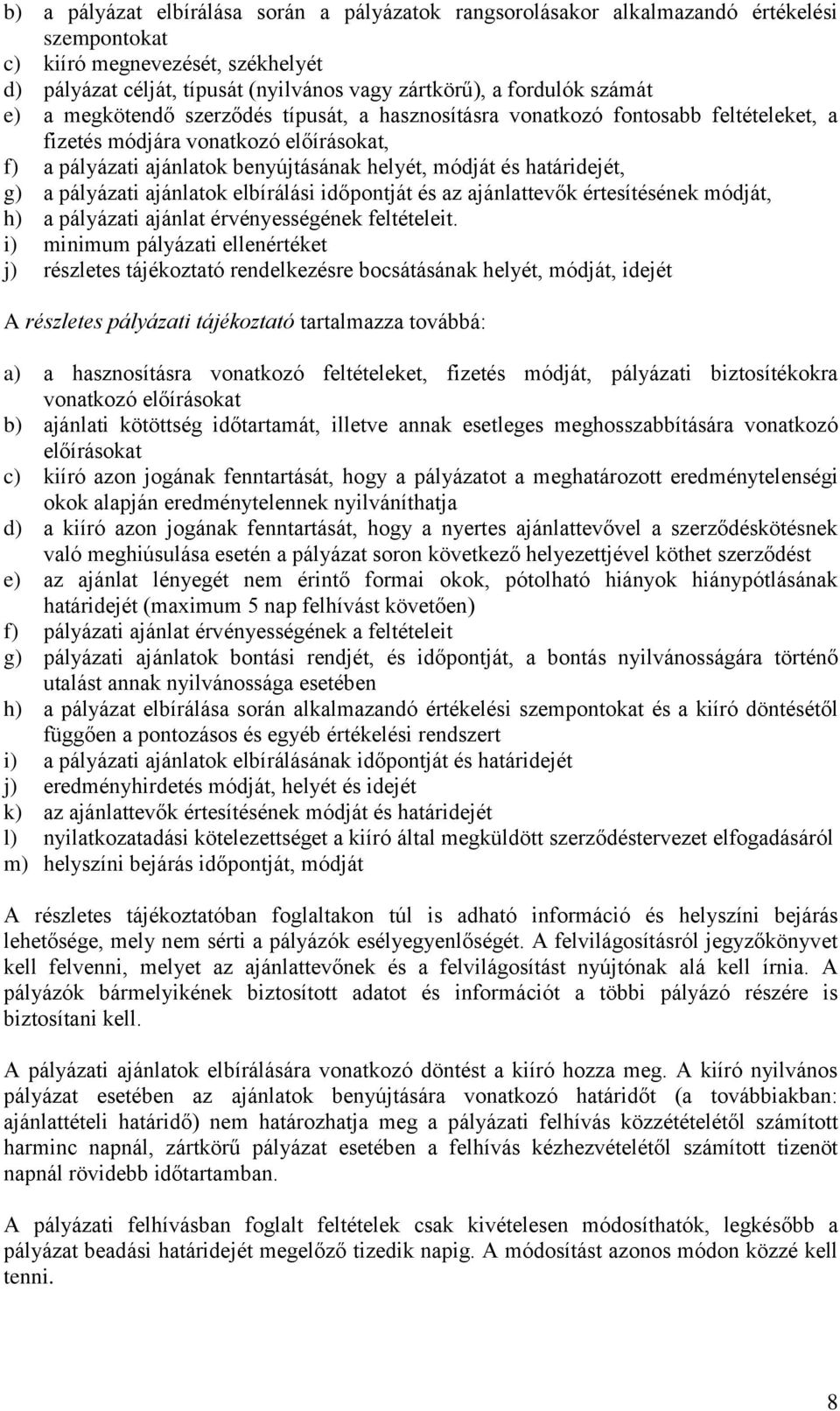 határidejét, g) a pályázati ajánlatok elbírálási időpontját és az ajánlattevők értesítésének módját, h) a pályázati ajánlat érvényességének feltételeit.