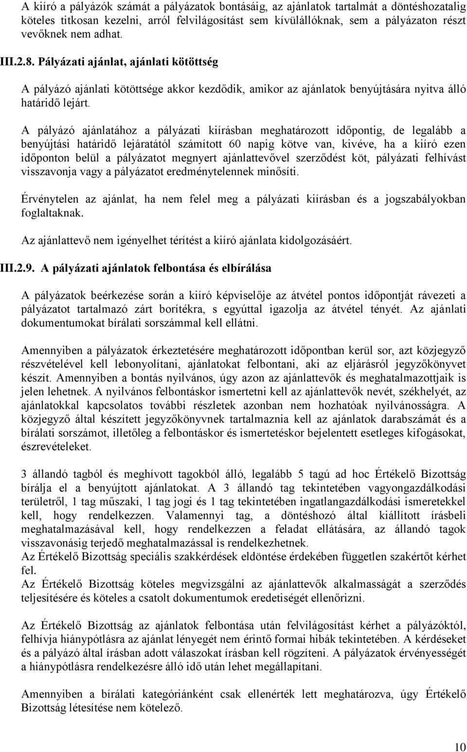 A pályázó ajánlatához a pályázati kiírásban meghatározott időpontig, de legalább a benyújtási határidő lejáratától számított 60 napig kötve van, kivéve, ha a kiíró ezen időponton belül a pályázatot