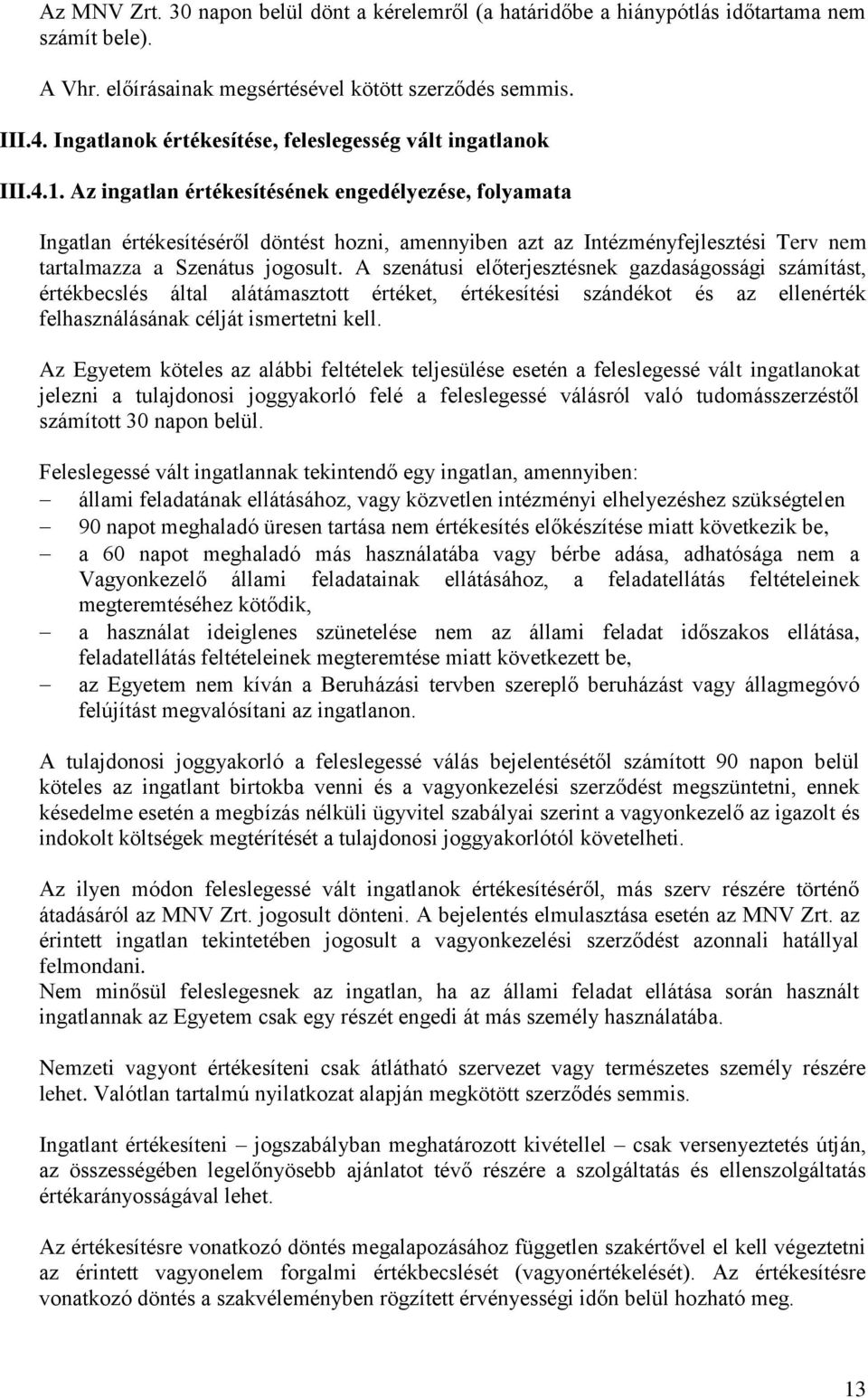 Az ingatlan értékesítésének engedélyezése, folyamata Ingatlan értékesítéséről döntést hozni, amennyiben azt az Intézményfejlesztési Terv nem tartalmazza a Szenátus jogosult.