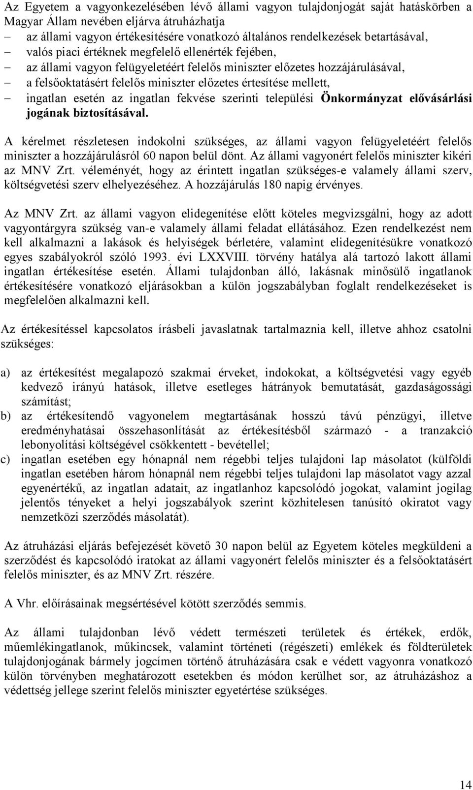 mellett, ingatlan esetén az ingatlan fekvése szerinti települési Önkormányzat elővásárlási jogának biztosításával.