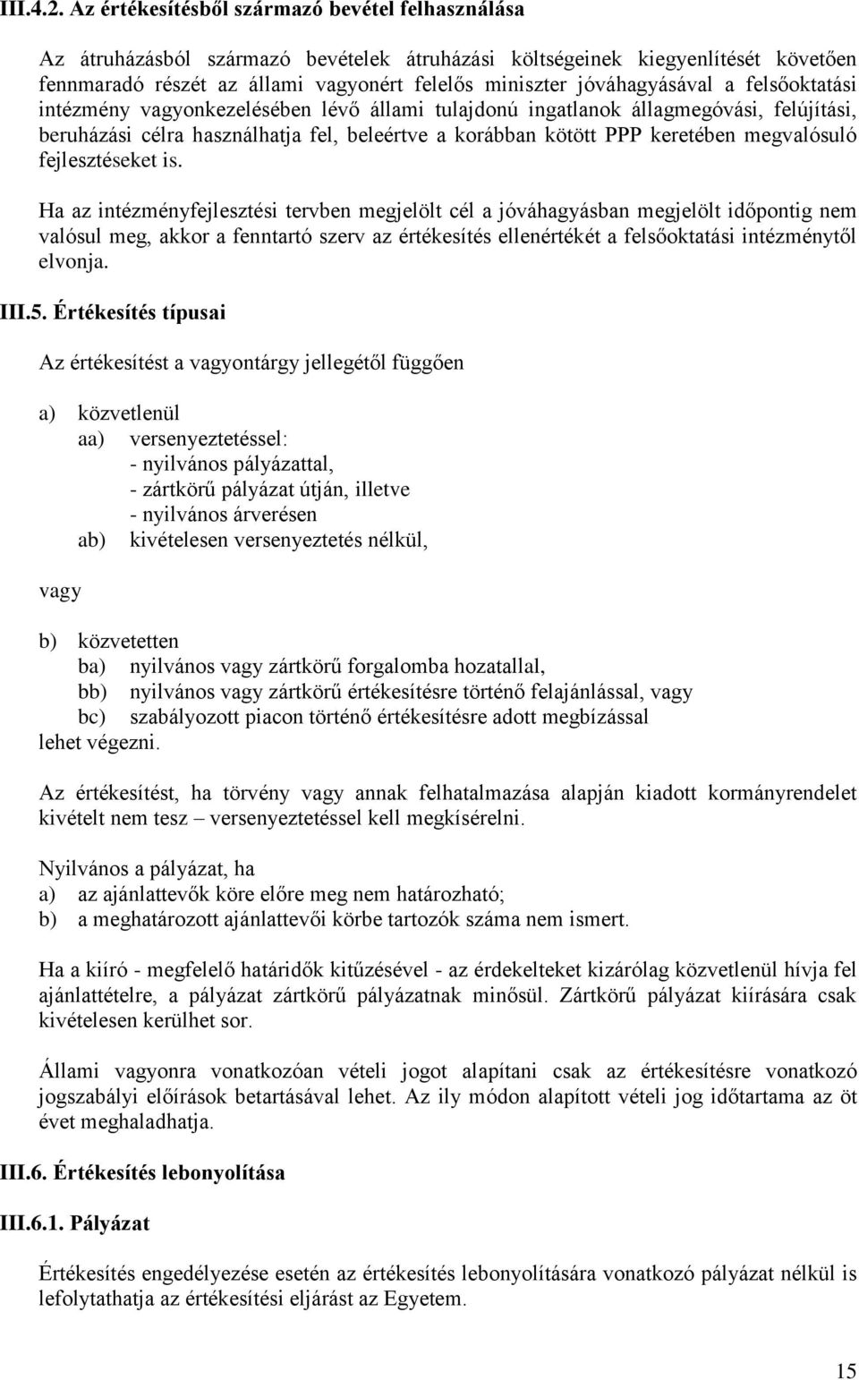 jóváhagyásával a felsőoktatási intézmény vagyonkezelésében lévő állami tulajdonú ingatlanok állagmegóvási, felújítási, beruházási célra használhatja fel, beleértve a korábban kötött PPP keretében