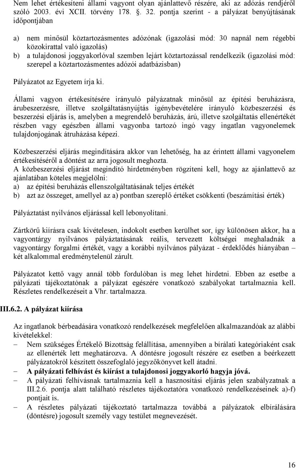 szemben lejárt köztartozással rendelkezik (igazolási mód: szerepel a köztartozásmentes adózói adatbázisban) Pályázatot az Egyetem írja ki.