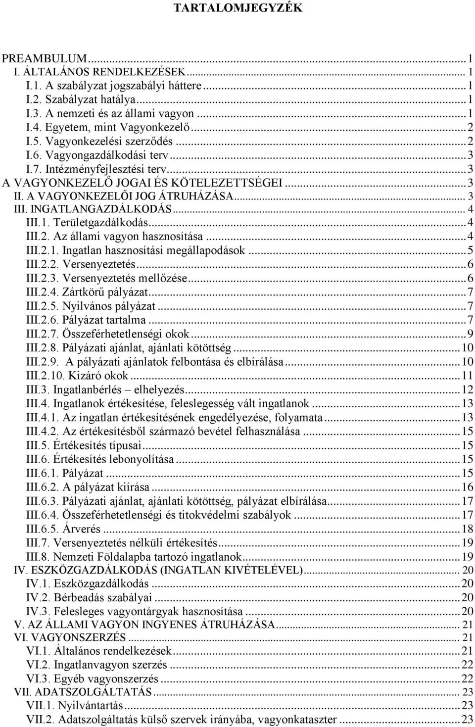 A VAGYONKEZELŐI JOG ÁTRUHÁZÁSA... 3 III. INGATLANGAZDÁLKODÁS... 4 III.1. Területgazdálkodás... 4 III.2. Az állami vagyon hasznosítása... 4 III.2.1. Ingatlan hasznosítási megállapodások... 5 III.2.2. Versenyeztetés.