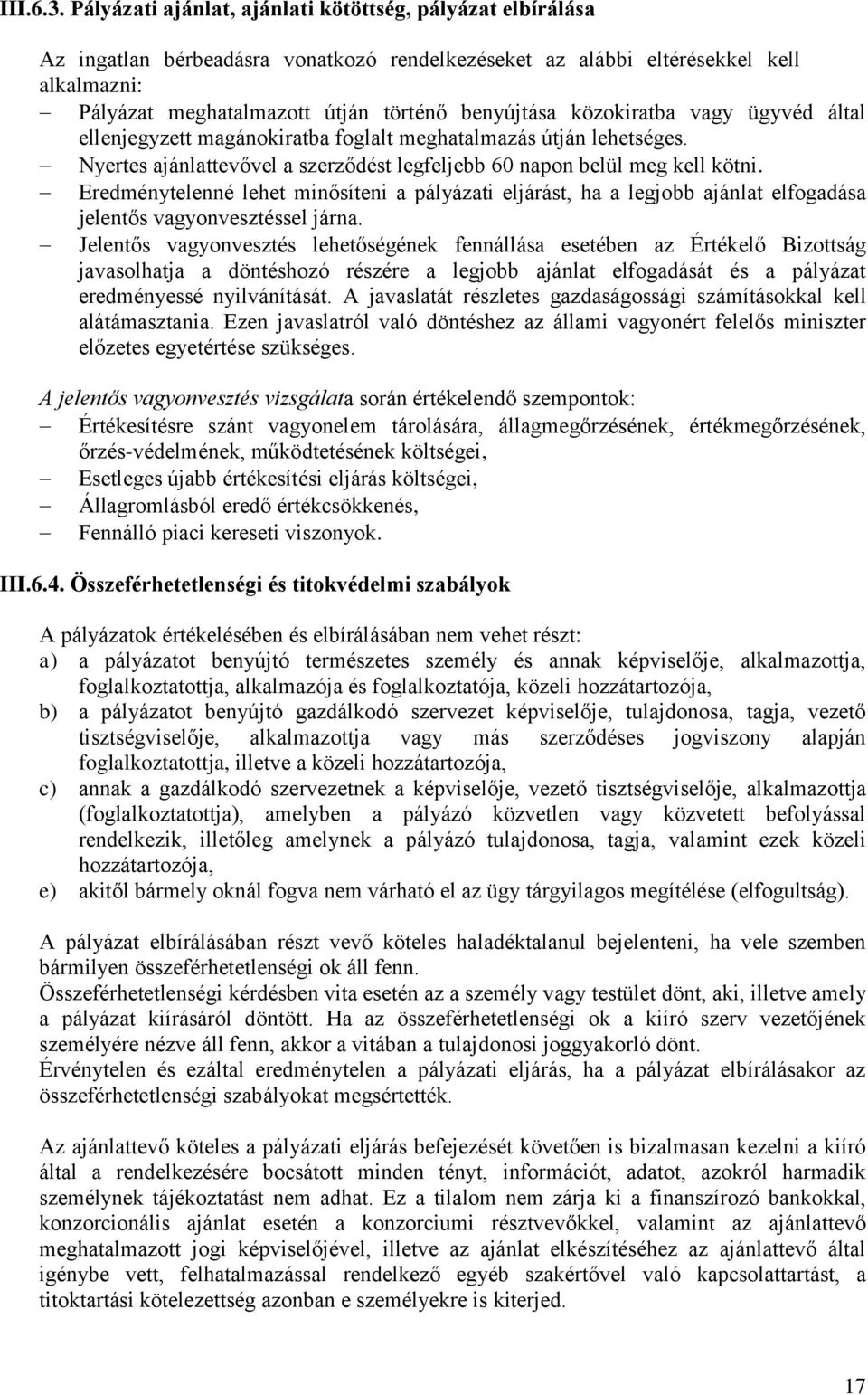 közokiratba vagy ügyvéd által ellenjegyzett magánokiratba foglalt meghatalmazás útján lehetséges. Nyertes ajánlattevővel a szerződést legfeljebb 60 napon belül meg kell kötni.