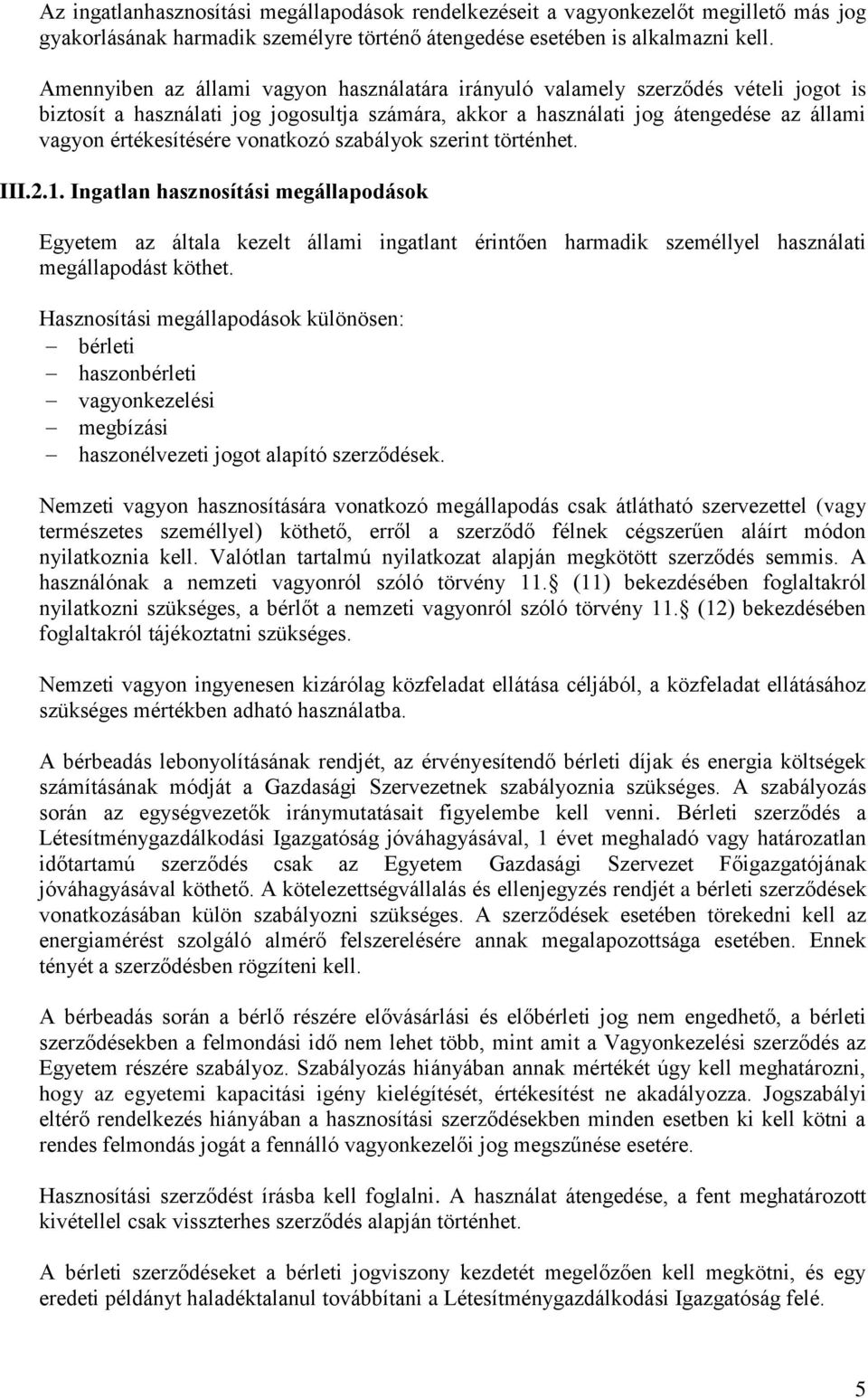 vonatkozó szabályok szerint történhet. III.2.1. Ingatlan hasznosítási megállapodások Egyetem az általa kezelt állami ingatlant érintően harmadik személlyel használati megállapodást köthet.
