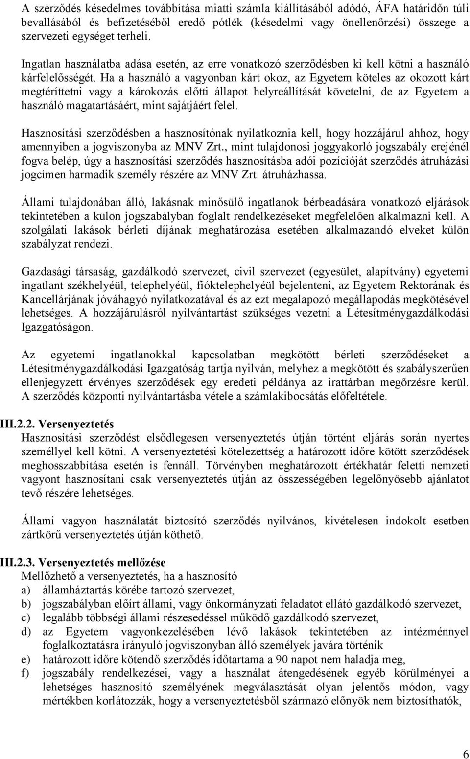 Ha a használó a vagyonban kárt okoz, az Egyetem köteles az okozott kárt megtéríttetni vagy a károkozás előtti állapot helyreállítását követelni, de az Egyetem a használó magatartásáért, mint
