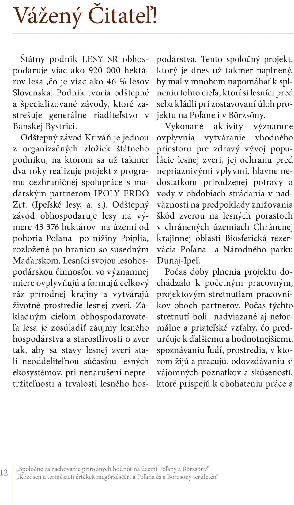 Odštepný závod Kriváň je jednou z organizačných zložiek štátneho podniku, na ktorom sa už takmer dva roky realizuje projekt z programu cezhraničnej spolupráce s maďarským partnerom IPOLY ERDŐ Zrt.