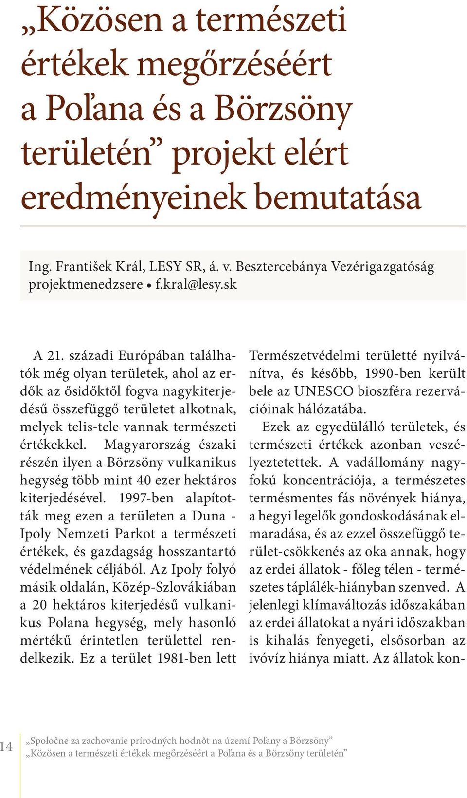 századi Európában találhatók még olyan területek, ahol az erdők az ősidőktől fogva nagykiterjedésű összefüggő területet alkotnak, melyek telis-tele vannak természeti értékekkel.