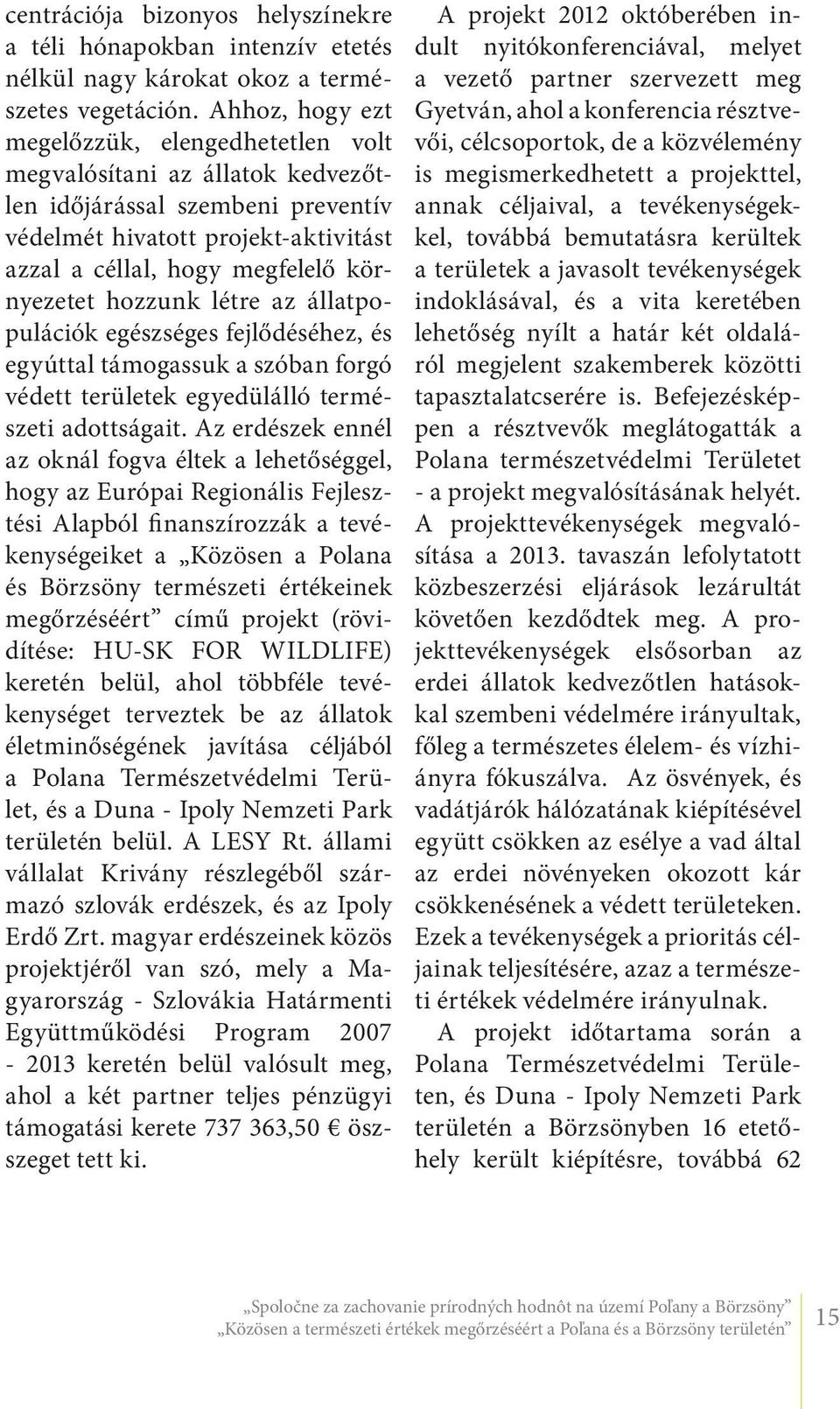 hozzunk létre az állatpopulációk egészséges fejlődéséhez, és egyúttal támogassuk a szóban forgó védett területek egyedülálló természeti adottságait.