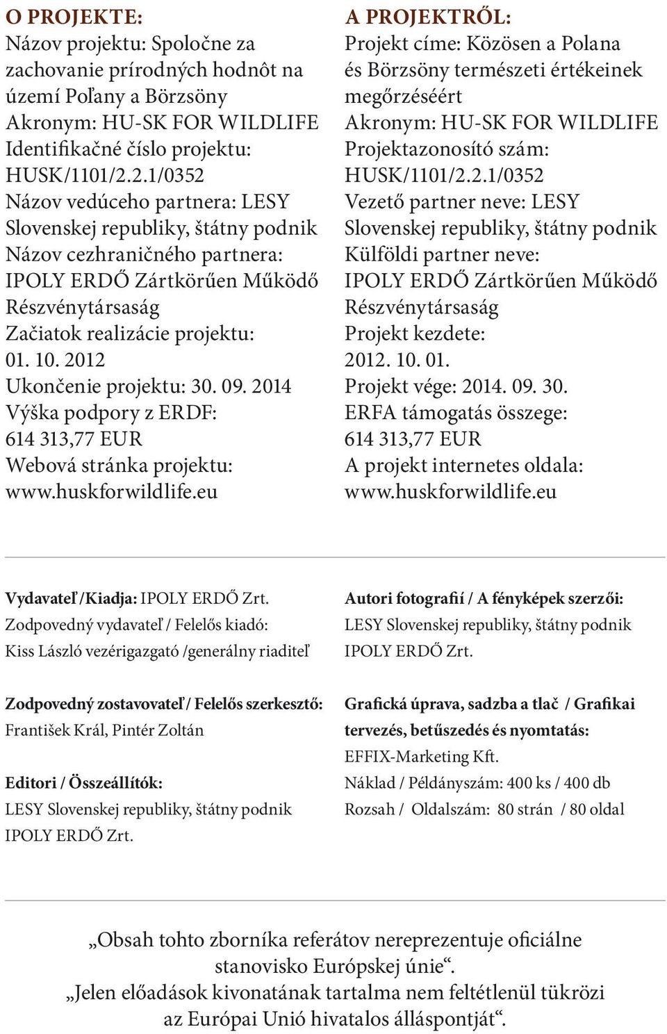 2012 Ukončenie projektu: 30. 09. 2014 Výška podpory z ERDF: 614 313,77 EUR Webová stránka projektu: www.huskforwildlife.