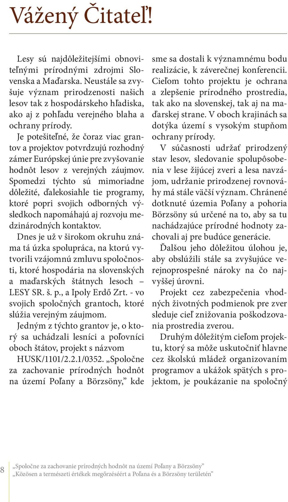 Je potešiteľné, že čoraz viac grantov a projektov potvrdzujú rozhodný zámer Európskej únie pre zvyšovanie hodnôt lesov z verejných záujmov.