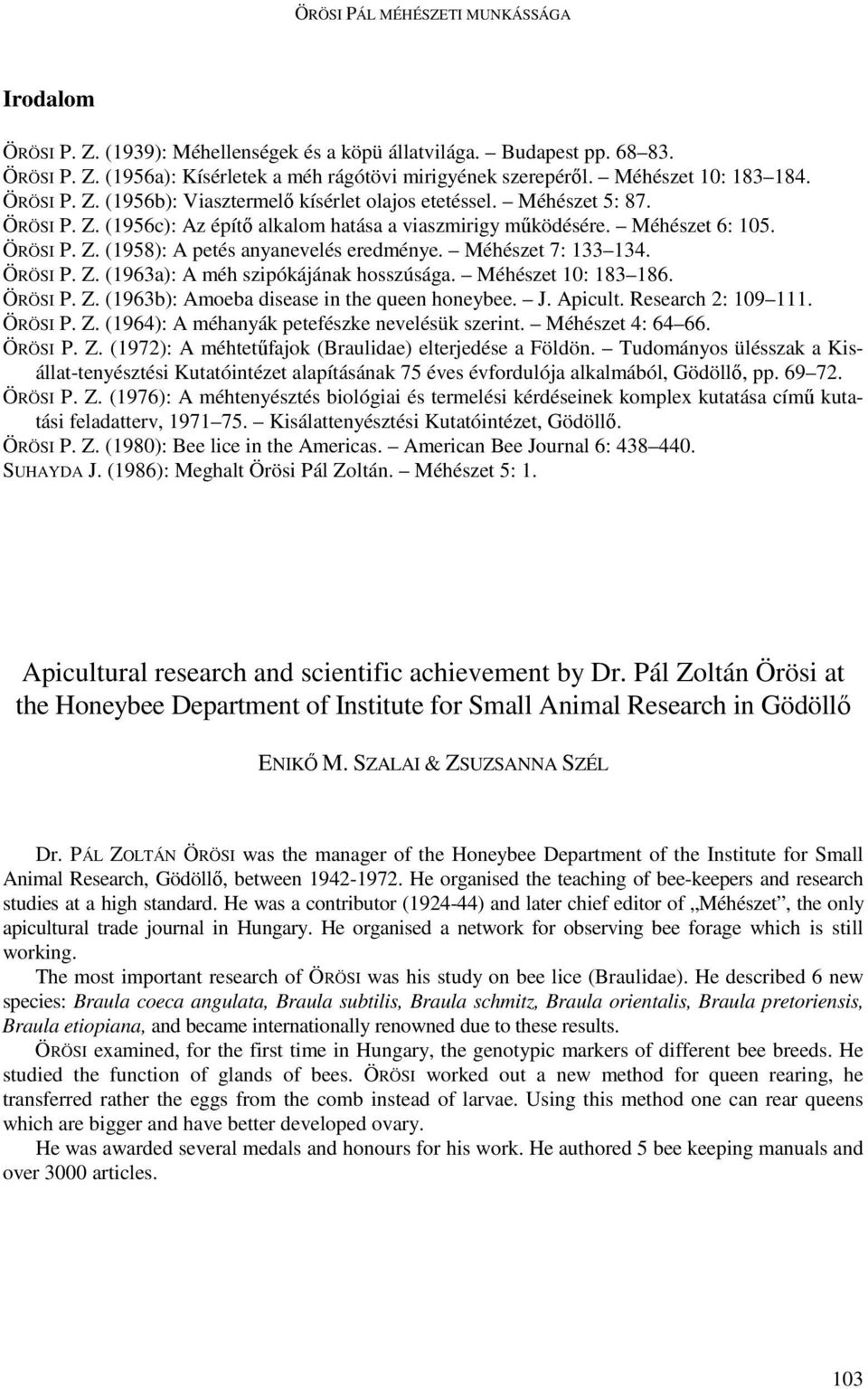 Méhészet 7: 133 134. ÖRÖSI P. Z. (1963a): A méh szipókájának hosszúsága. Méhészet 10: 183 186. ÖRÖSI P. Z. (1963b): Amoeba disease in the queen honeybee. J. Apicult. Research 2: 109 111. ÖRÖSI P. Z. (1964): A méhanyák petefészke nevelésük szerint.