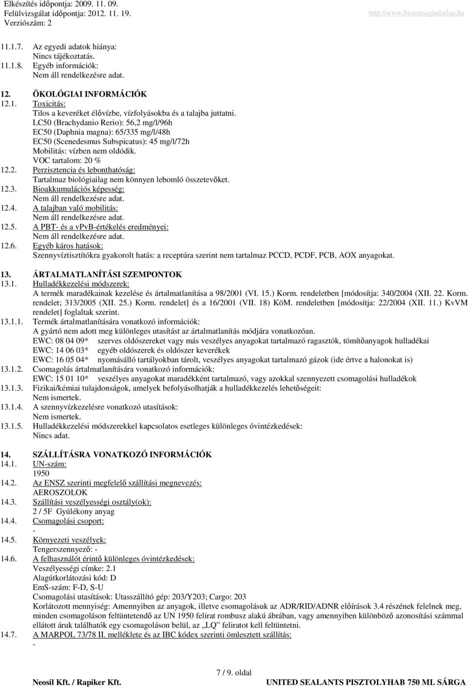 12.3. Bioakkumulációs képesség: 12.4. A talajban való mobilitás: 12.5. A PBT- és a vpvb-értékelés eredményei: 12.6.