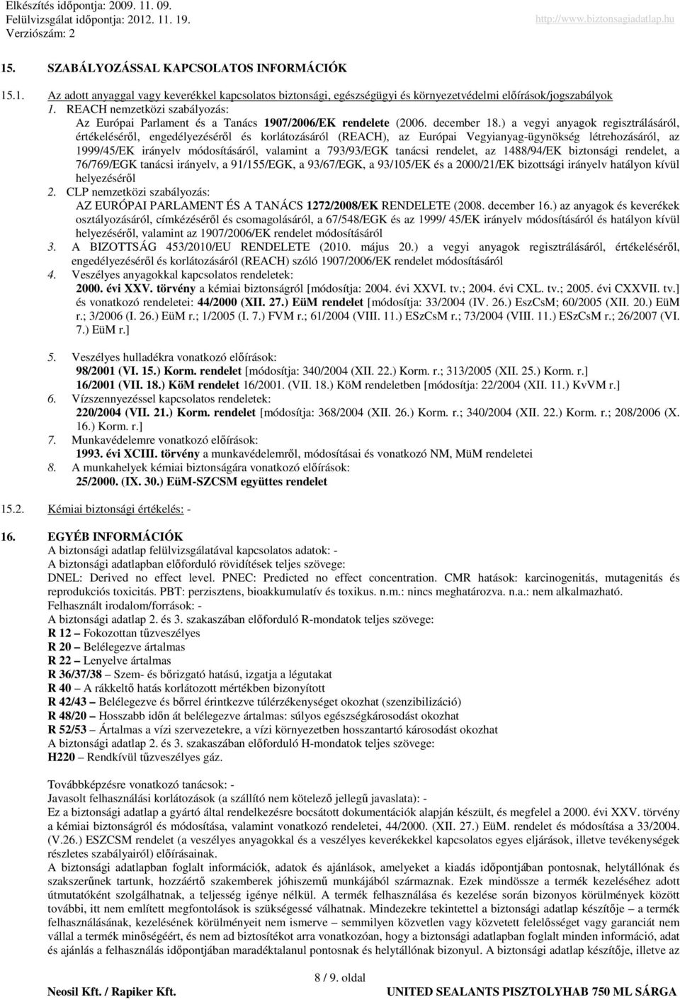 ) a vegyi anyagok regisztrálásáról, értékelésérıl, engedélyezésérıl és korlátozásáról (REACH), az Európai Vegyianyag-ügynökség létrehozásáról, az 1999/45/EK irányelv módosításáról, valamint a