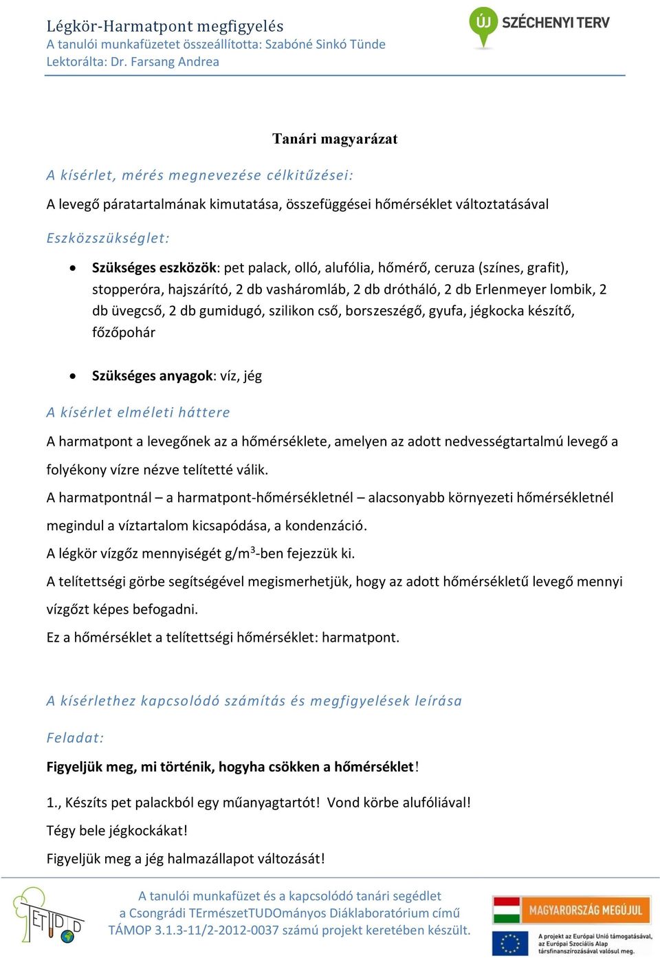 készítő, főzőpohár Szükséges anyagok: víz, jég A kísérlet elméleti háttere A harmatpont a levegőnek az a hőmérséklete, amelyen az adott nedvességtartalmú levegő a folyékony vízre nézve telítetté