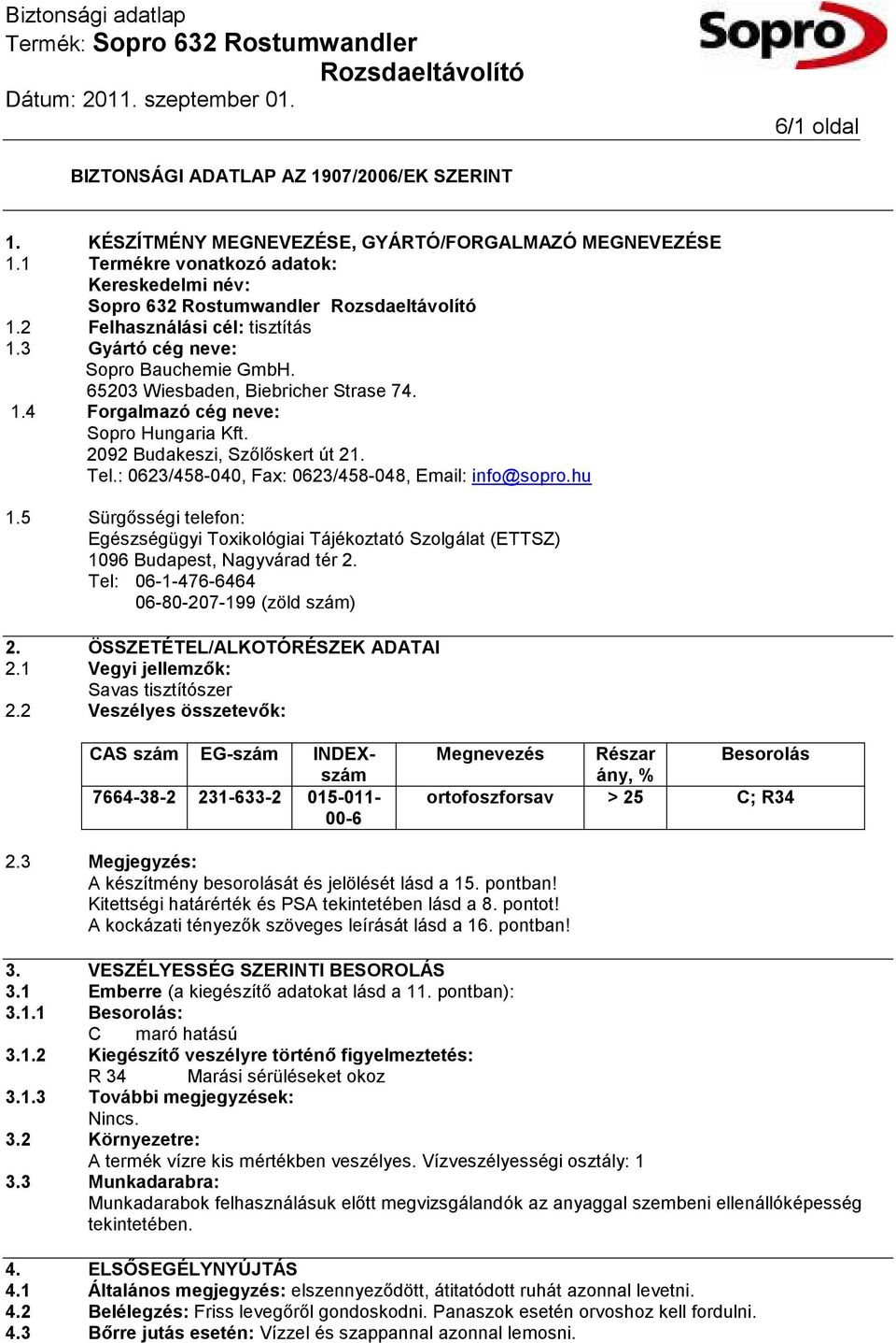 : 0623/458-040, Fax: 0623/458-048, Email: info@sopro.hu 1.5 Sürgősségi telefon: Egészségügyi Toxikológiai Tájékoztató Szolgálat (ETTSZ) 1096 Budapest, Nagyvárad tér 2.
