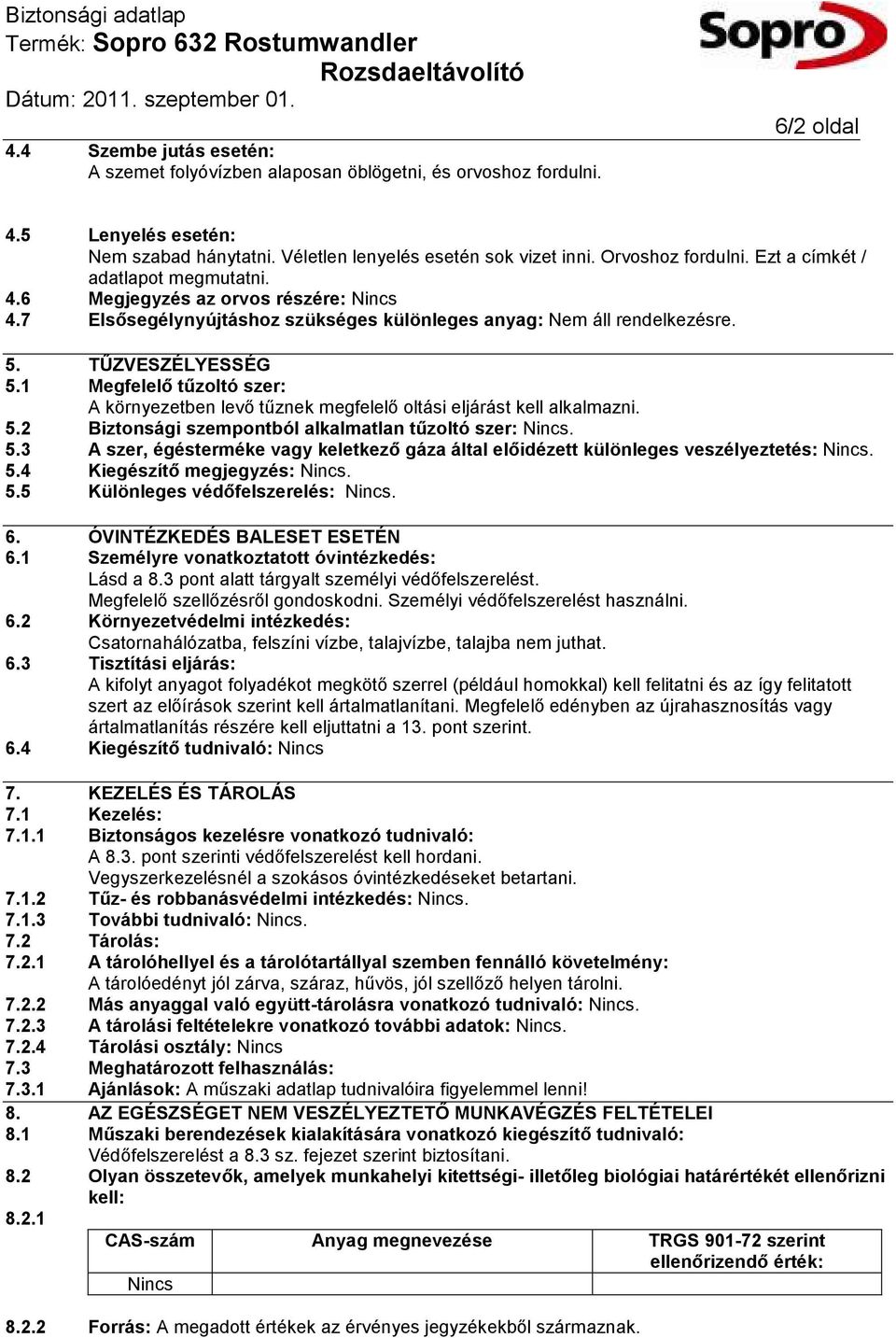 1 Megfelelő tűzoltó szer: A környezetben levő tűznek megfelelő oltási eljárást kell alkalmazni. 5.2 Biztonsági szempontból alkalmatlan tűzoltó szer: Nincs. 5.3 A szer, égésterméke vagy keletkező gáza által előidézett különleges veszélyeztetés: Nincs.