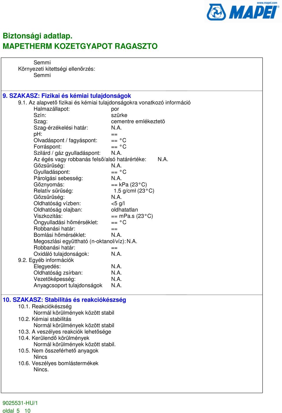 == C Szilárd / gáz gyulladáspont: Az égés vagy robbanás felső/alsó határértéke: Gőzsűrűség: Gyulladáspont: == C Párolgási sebesség: Gőznyomás: == kpa (23 C) Relatív sűrűség: 1.