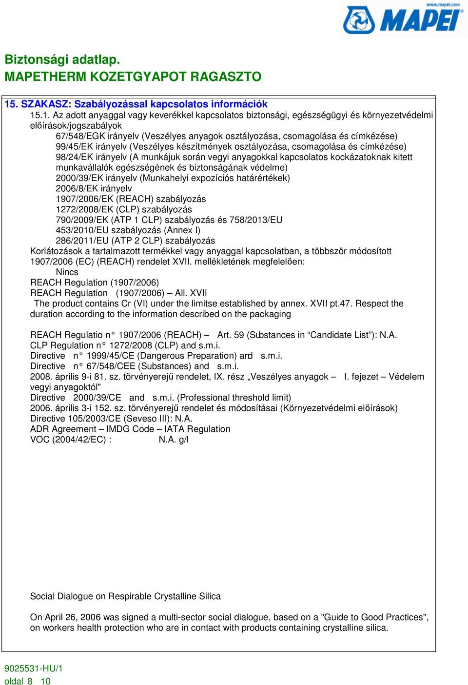 kapcsolatos kockázatoknak kitett munkavállalók egészségének és biztonságának védelme) 2000/39/EK irányelv (Munkahelyi expozíciós határértékek) 2006/8/EK irányelv 1907/2006/EK (REACH) szabályozás