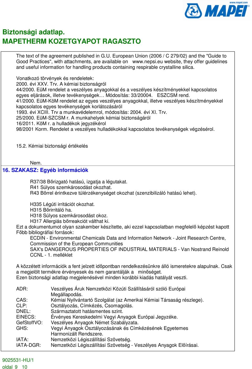 A kémiai biztonságról 44/2000. EüM rendelet a veszélyes anyagokkal és a veszélyes készítményekkel kapcsolatos egyes eljárások, illetve tevékenységek Módosítás: 33/20004. ESZCSM rend. 41/2000.