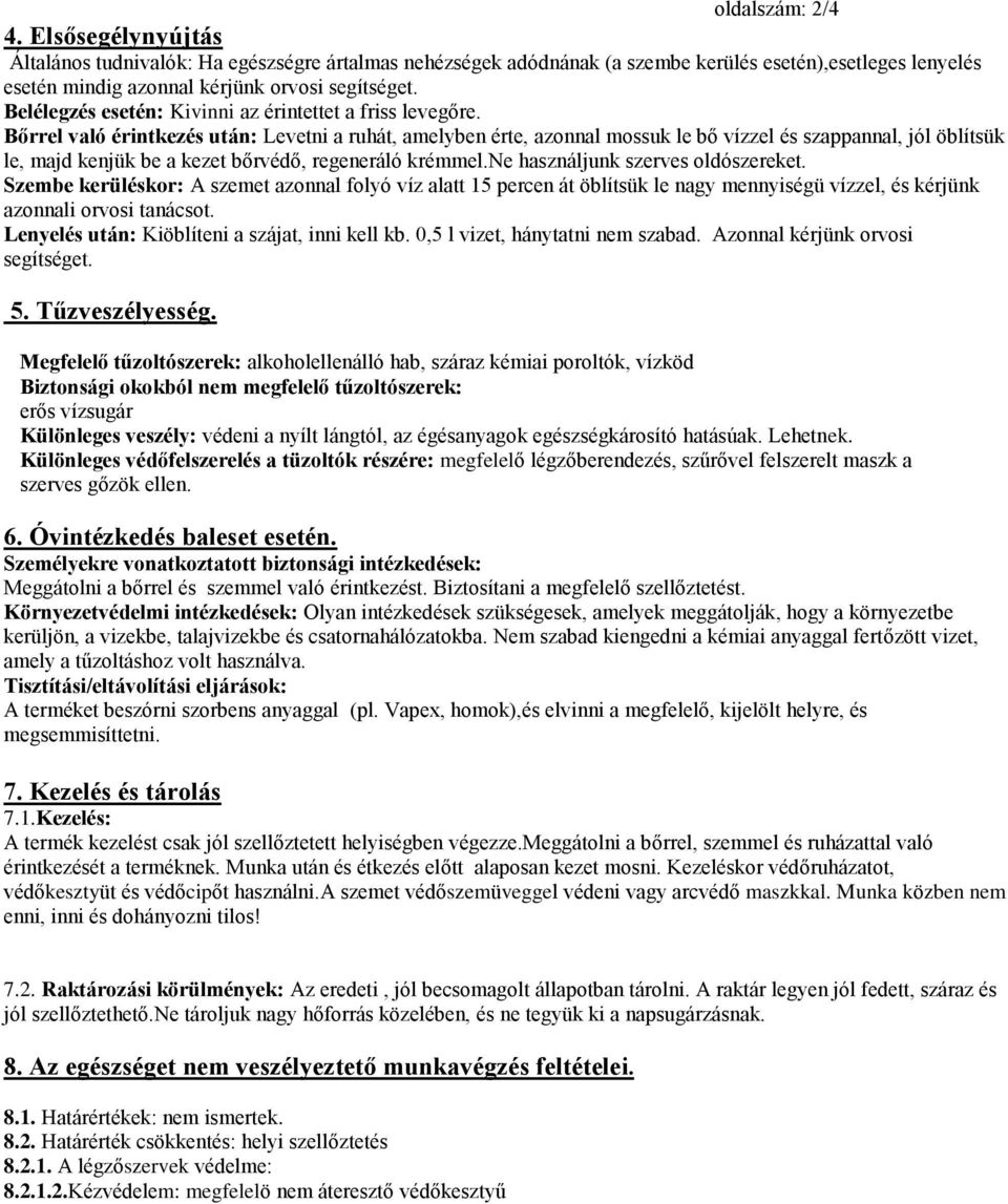 Bőrrel való érintkezés után: Levetni a ruhát, amelyben érte, azonnal mossuk le bő vízzel és szappannal, jól öblítsük le, majd kenjük be a kezet bőrvédő, regeneráló krémmel.