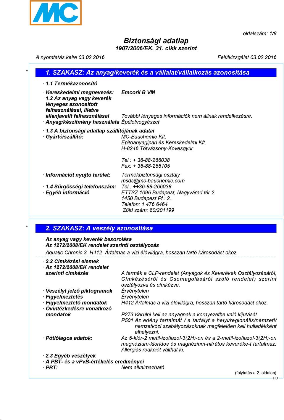 3 A biztonsági adatlap szállítójának adatai Gyártó/szállító: MC-Bauchemie Kft. Epitöanyagiparl és Kereskedelmi Kft. H-8246 Tótvázsony-Kövesgyür Tel.