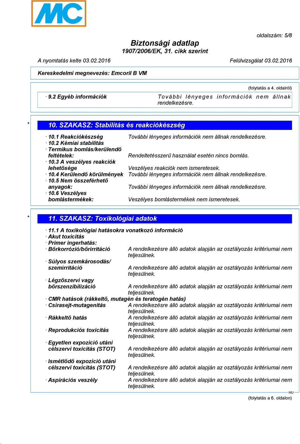 10.4 Kerülendő körülmények További lényeges információk nem állnak rendelkezésre. 10.5 Nem összeférhető anyagok: További lényeges információk nem állnak rendelkezésre. 10.6 Veszélyes bomlástermékek: Veszélyes bomlástermékek nem ismeretesek.