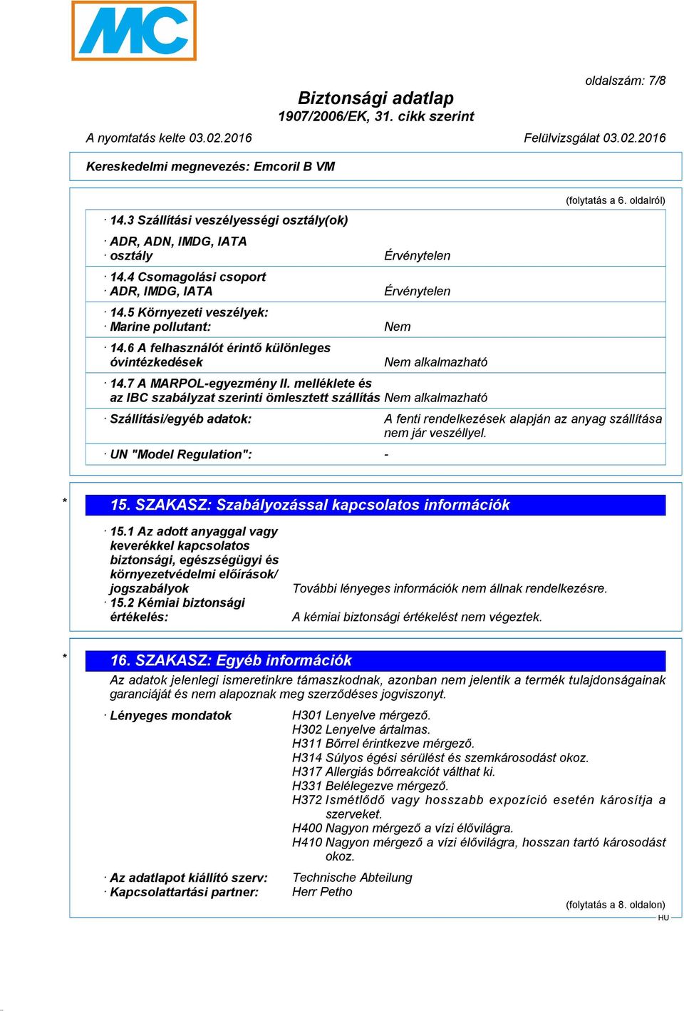 melléklete és az IBC szabályzat szerinti ömlesztett szállítás Nem alkalmazható (folytatás a 6. oldalról) Szállítási/egyéb adatok: A fenti rendelkezések alapján az anyag szállítása nem jár veszéllyel.