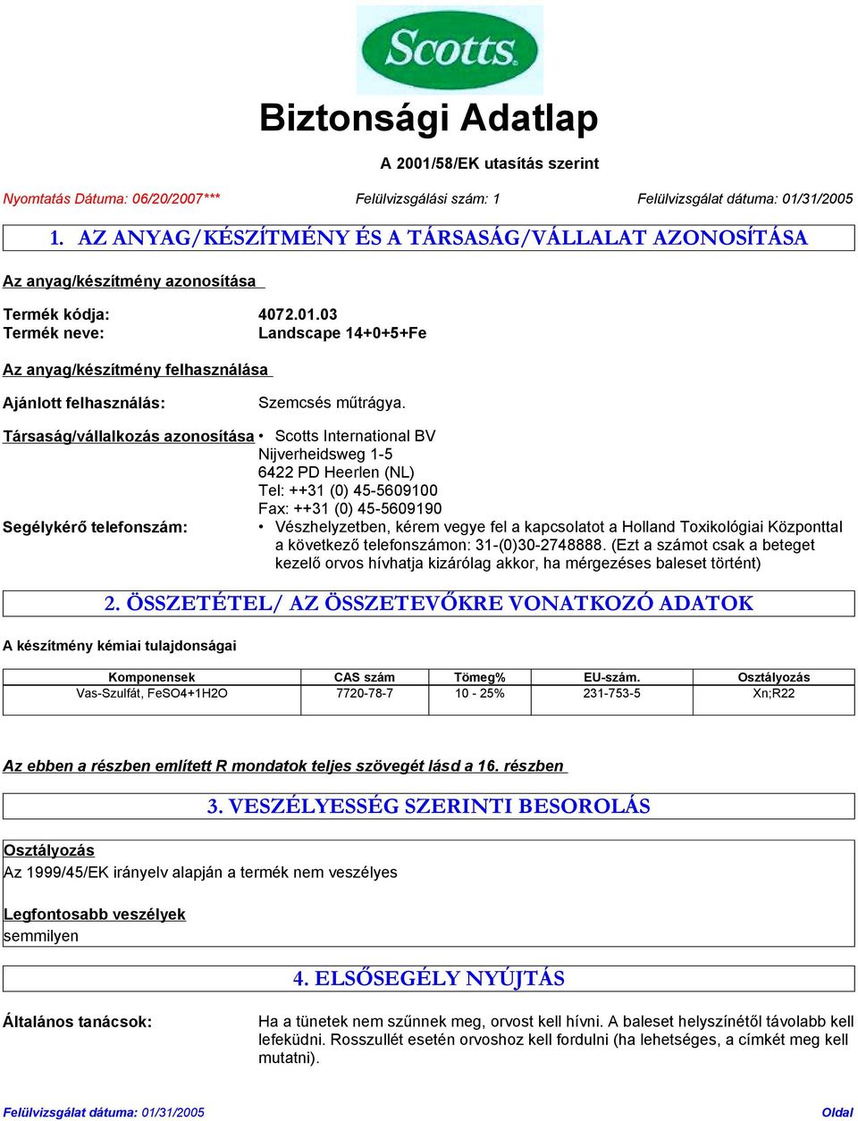 Társaság/vállalkozás azonosítása Scotts International BV Nijverheidsweg 1-5 6422 PD Heerlen (NL) Tel: ++31 (0) 45-5609100 Fax: ++31 (0) 45-5609190 Segélykérő telefonszám: Vészhelyzetben, kérem vegye