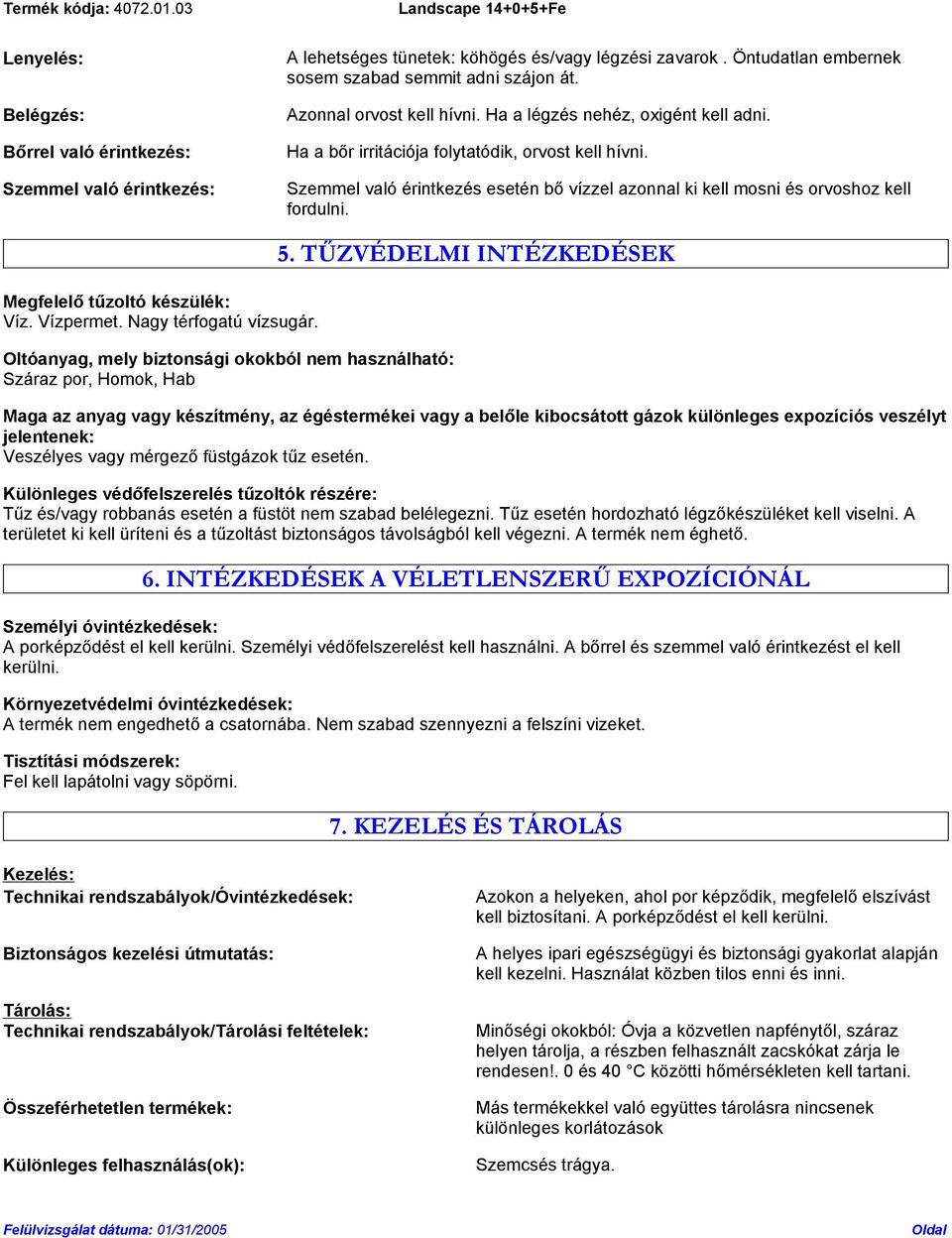 Szemmel való érintkezés esetén bő vízzel azonnal ki kell mosni és orvoshoz kell fordulni. Megfelelő tűzoltó készülék: Víz. Vízpermet. Nagy térfogatú vízsugár.