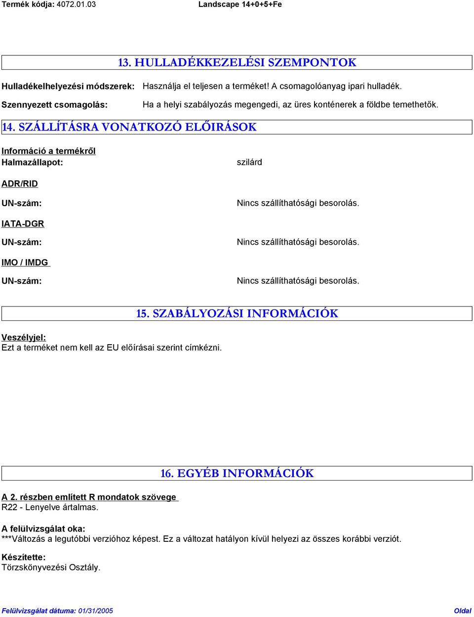 SZÁLLĺTÁSRA VONATKOZÓ ELŐIRÁSOK Információ a termékről Halmazállapot: szilárd ADR/RID UN-szám: Nincs szállíthatósági besorolás. IATA-DGR UN-szám: Nincs szállíthatósági besorolás.