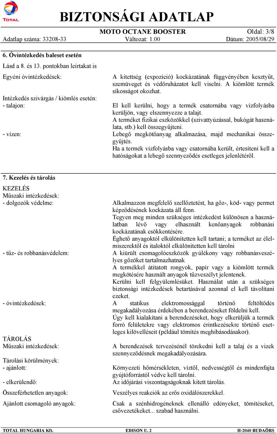 viselni. A kiömlött termék síkosságot okozhat. El kell kerülni, hogy a termék csatornába vagy vízfolyásba kerüljön, vagy elszennyezze a talajt.