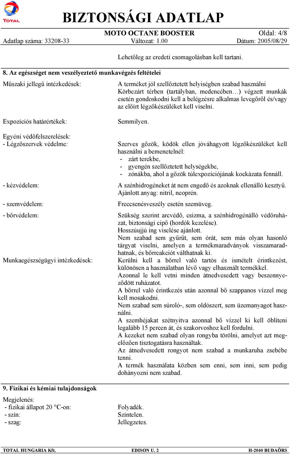 légzőkészüléket kell viselni. Expozíciós határértékek: Egyéni védőfelszerelések: - Légzőszervek védelme: - kézvédelem: - szemvédelem: - bőrvédelem: Munkaegészségügyi intézkedések: 9.