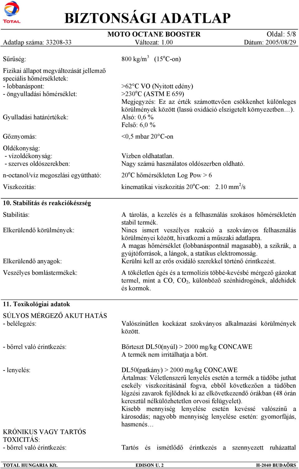 Stabilitás és reakciókészség Stabilitás: Elkerülendő körülmények: Elkerülendő anyagok: Veszélyes bomlástermékek: 11.