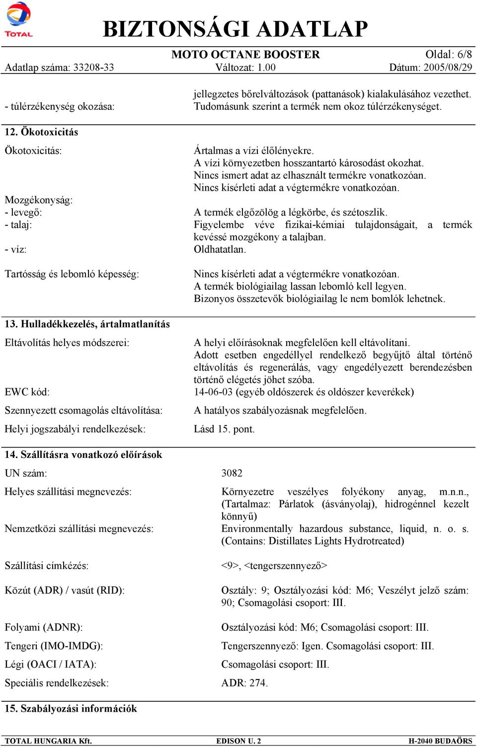 Szállításra vonatkozó előírások UN szám: Helyes szállítási megnevezés: Nemzetközi szállítási megnevezés: Szállítási címkézés: Közút (ADR) / vasút (RID): Folyami (ADNR): Tengeri (IMO-IMDG): Légi (OACI