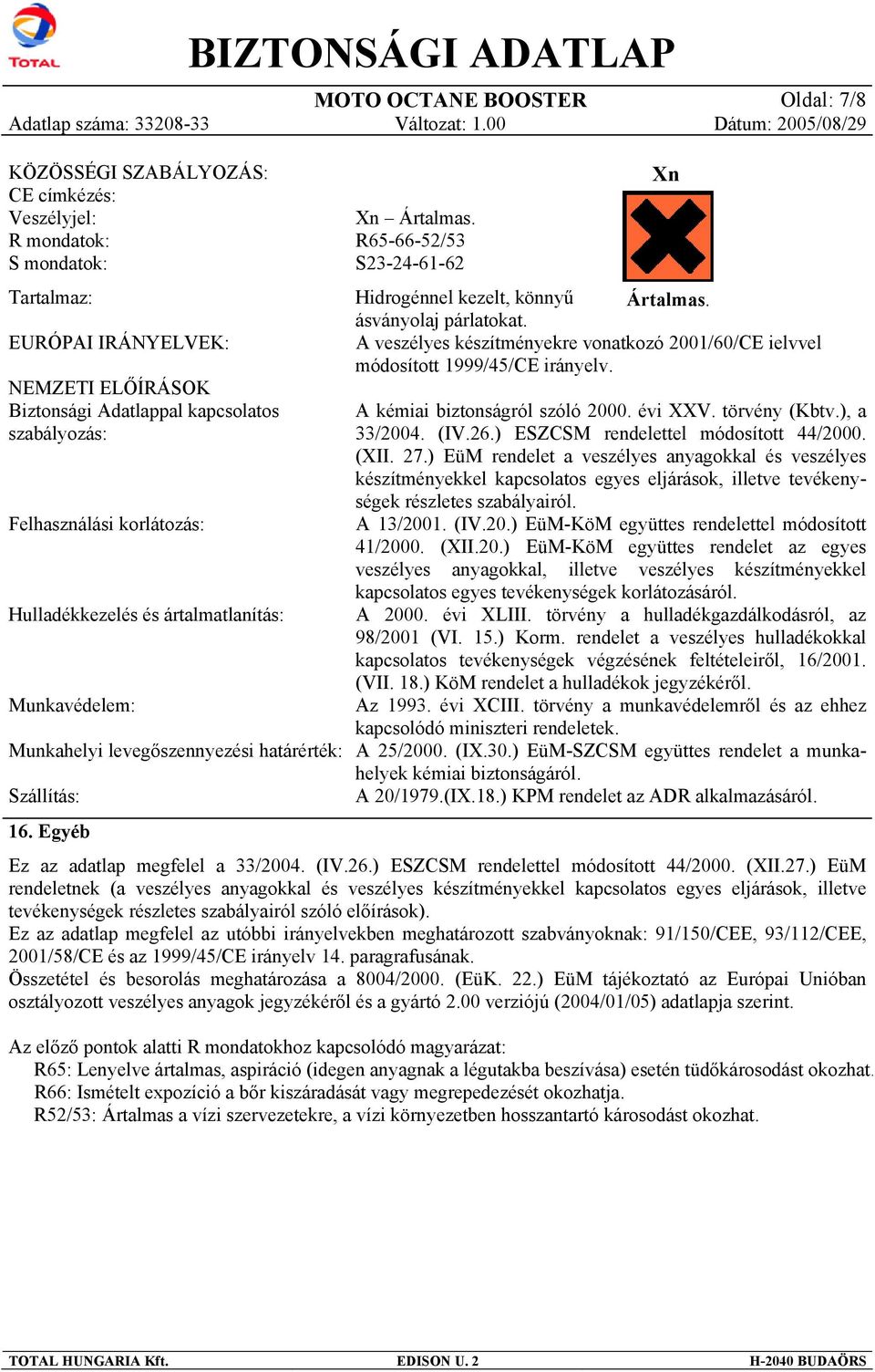 A veszélyes készítményekre vonatkozó 2001/60/CE ielvvel módosított 1999/45/CE irányelv. A kémiai biztonságról szóló 2000. évi XXV. törvény (Kbtv.), a 33/2004. (IV.26.