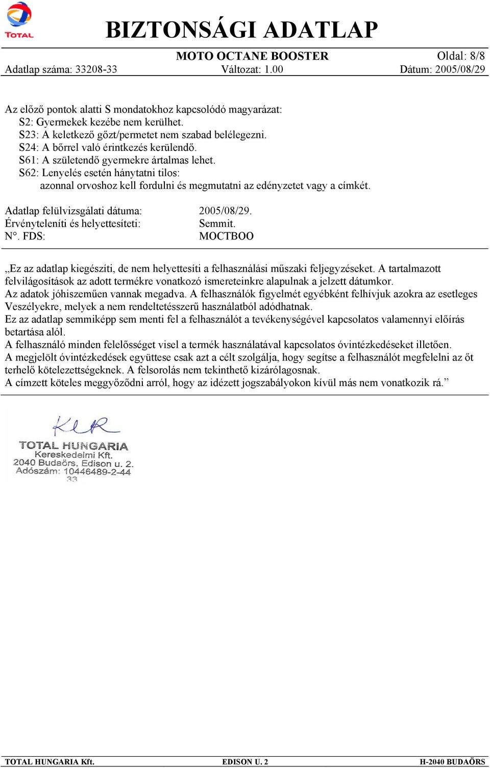 Adatlap felülvizsgálati dátuma: Érvényteleníti és helyettesíteti: N. FDS: 2005/08/29. Semmit. MOCTBOO Ez az adatlap kiegészíti, de nem helyettesíti a felhasználási műszaki feljegyzéseket.