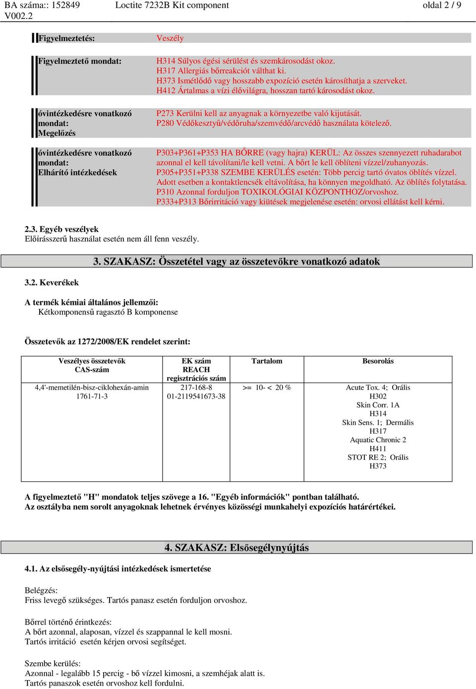 H412 Ártalmas a vízi élővilágra, hosszan tartó károsodást okoz. P273 Kerülni kell az anyagnak a környezetbe való kijutását. P280 Védőkesztyű/védőruha/szemvédő/arcvédő használata kötelező.