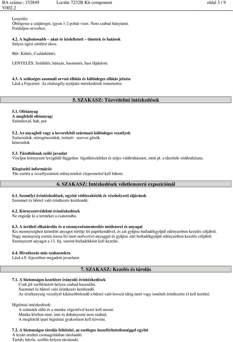 A szükséges azonnali orvosi ellátás és különleges ellátás jelzése Lásd a Fejezetet: Az elsősegély-nyújtási intézkedések ismertetése 5.1. Oltóanyag A megfelelő oltóanyag: Széndioxid, hab, por 5.