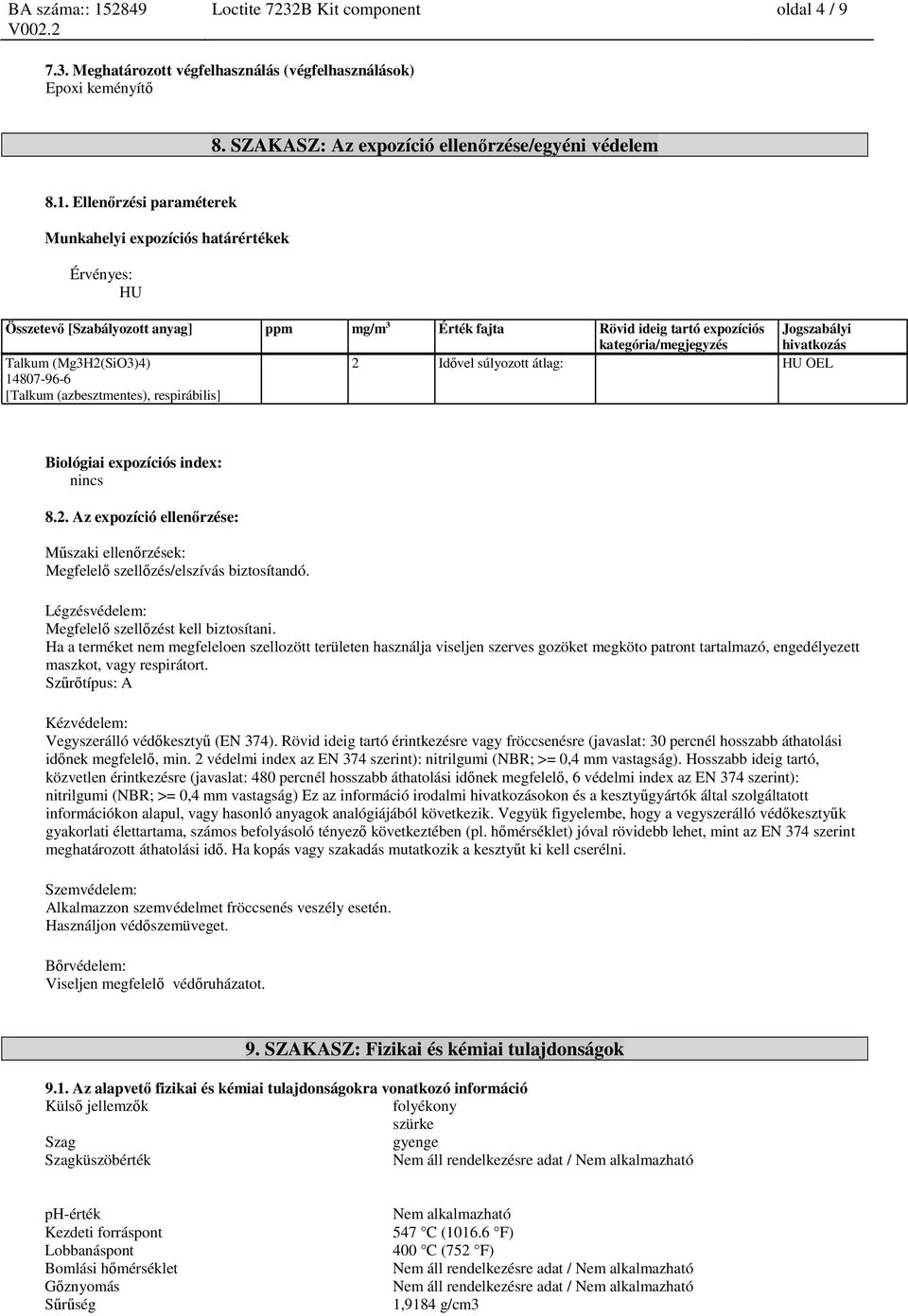 Talkum (Mg3H2(SiO3)4) 14807-96-6 [Talkum (azbesztmentes), respirábilis] 2 Idővel súlyozott átlag: HU OEL Biológiai expozíciós index: nincs 8.2. Az expozíció ellenőrzése: Műszaki ellenőrzések: Megfelelő szellőzés/elszívás biztosítandó.