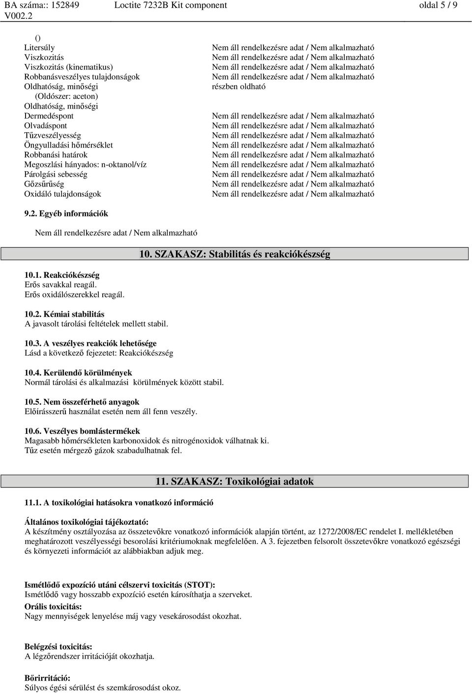 1. Reakciókészség Erős savakkal reagál. Erős oxidálószerekkel reagál. 10.2. Kémiai stabilitás A javasolt tárolási feltételek mellett stabil. 10.3.