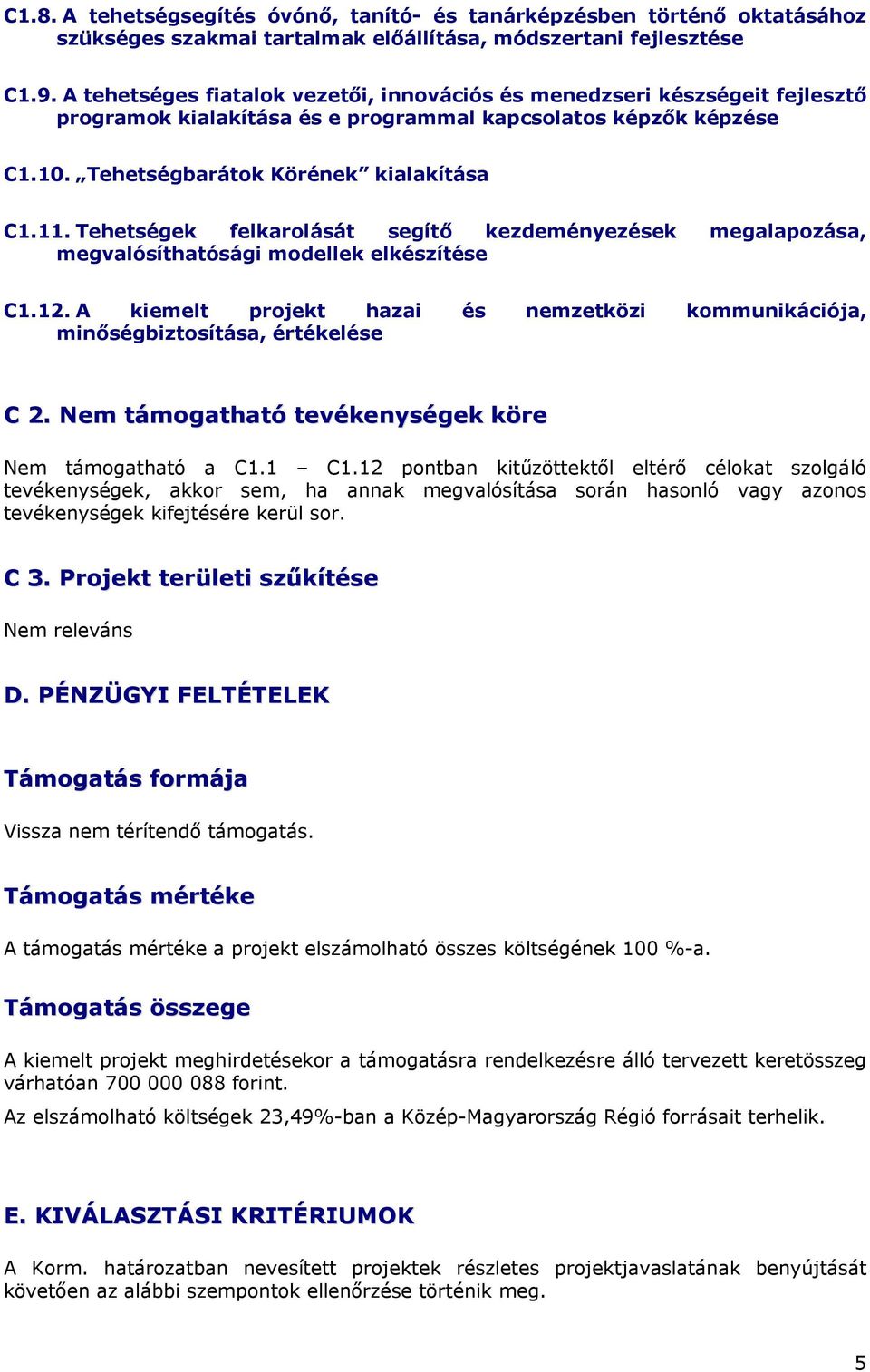 Tehetségek felkarolását segítő kezdeményezések megalapozása, megvalósíthatósági modellek elkészítése C1.12. A kiemelt projekt hazai és nemzetközi kommunikációja, minőségbiztosítása, értékelése C 2.