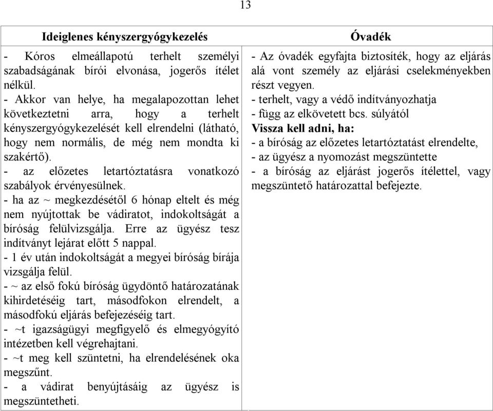 - az előzetes letartóztatásra vonatkozó szabályok érvényesülnek. - ha az ~ megkezdésétől 6 hónap eltelt és még nem nyújtottak be vádiratot, indokoltságát a bíróság felülvizsgálja.