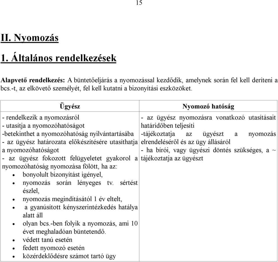 Ügyész - rendelkezik a nyomozásról - utasítja a nyomozóhatóságot -betekinthet a nyomozóhatóság nyilvántartásába - az ügyész határozata előkészítésére utasíthatja a nyomozóhatóságot - az ügyész