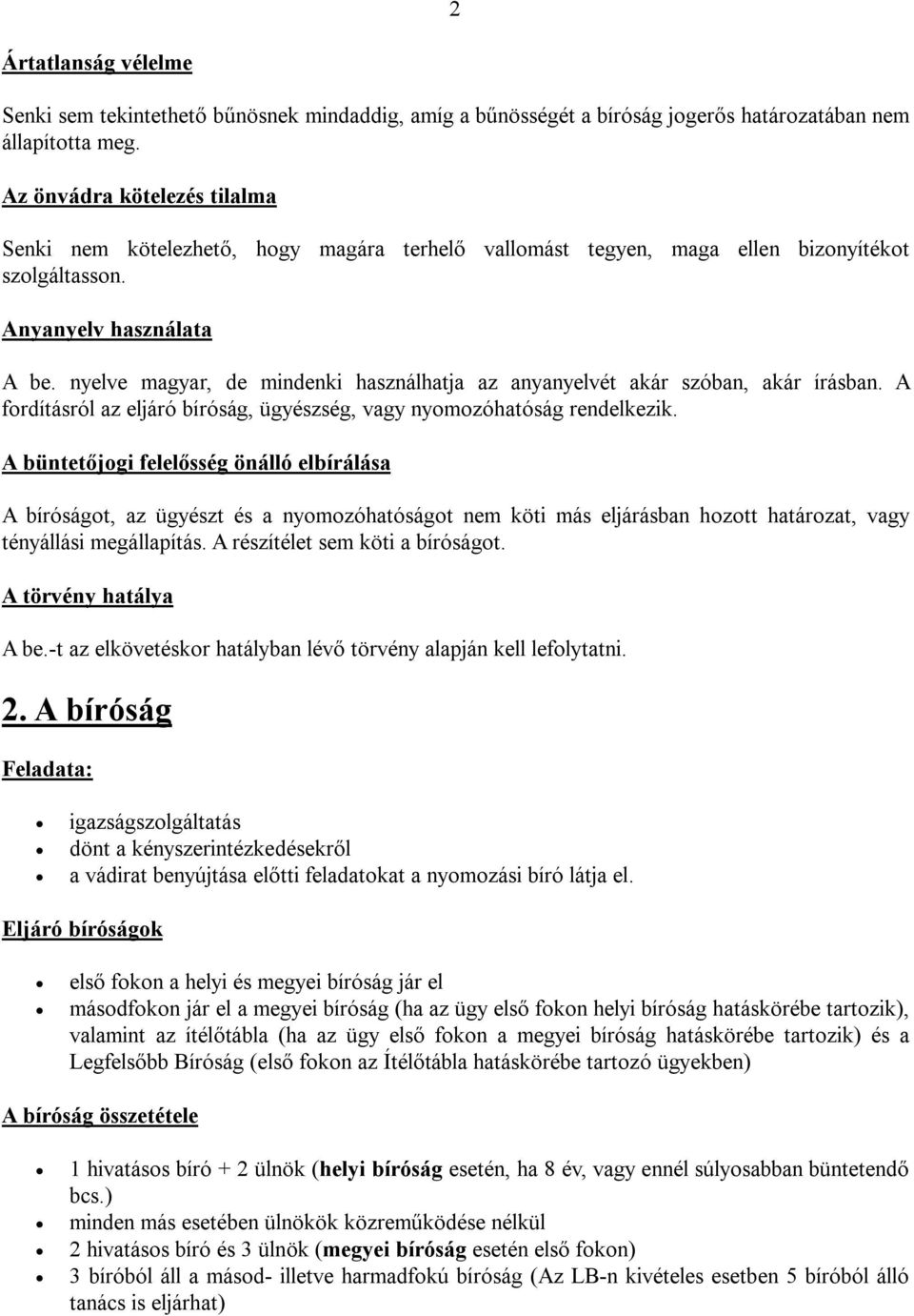 nyelve magyar, de mindenki használhatja az anyanyelvét akár szóban, akár írásban. A fordításról az eljáró bíróság, ügyészség, vagy nyomozóhatóság rendelkezik.